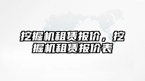 挖掘機租賃報價，挖掘機租賃報價表