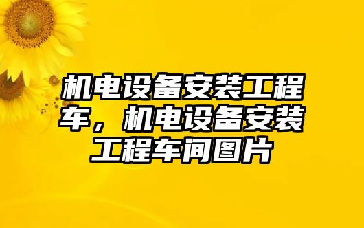 機(jī)電設(shè)備安裝工程車，機(jī)電設(shè)備安裝工程車間圖片