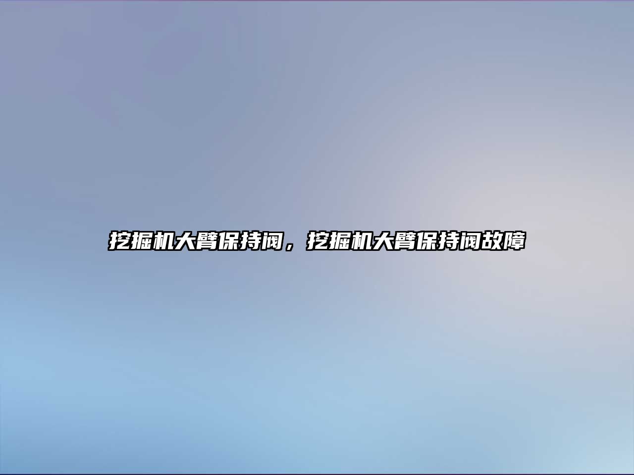 挖掘機大臂保持閥，挖掘機大臂保持閥故障