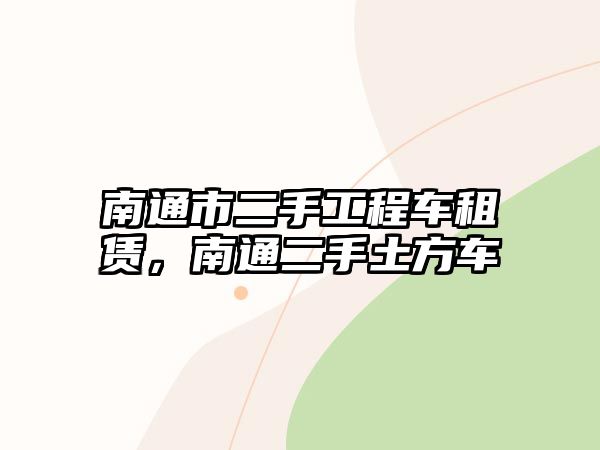 南通市二手工程車租賃，南通二手土方車