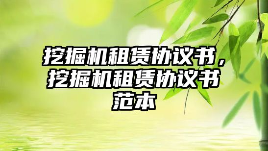 挖掘機(jī)租賃協(xié)議書，挖掘機(jī)租賃協(xié)議書范本