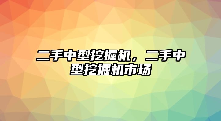 二手中型挖掘機(jī)，二手中型挖掘機(jī)市場