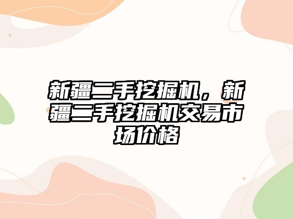 新疆二手挖掘機，新疆二手挖掘機交易市場價格