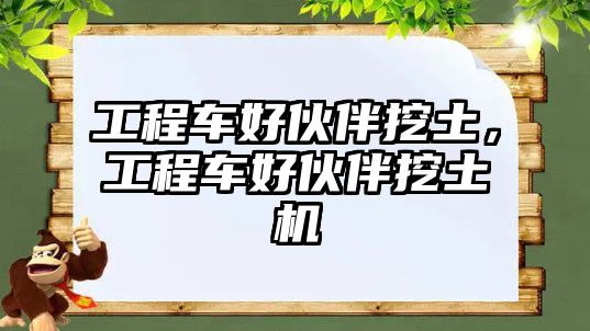 工程車好伙伴挖土，工程車好伙伴挖土機