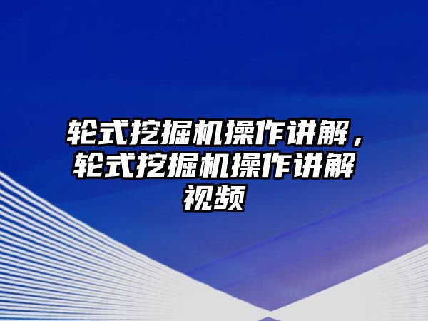 輪式挖掘機操作講解，輪式挖掘機操作講解視頻