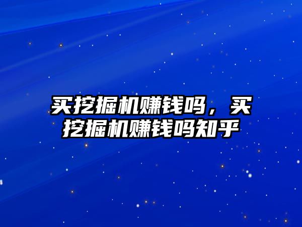 買挖掘機賺錢嗎，買挖掘機賺錢嗎知乎