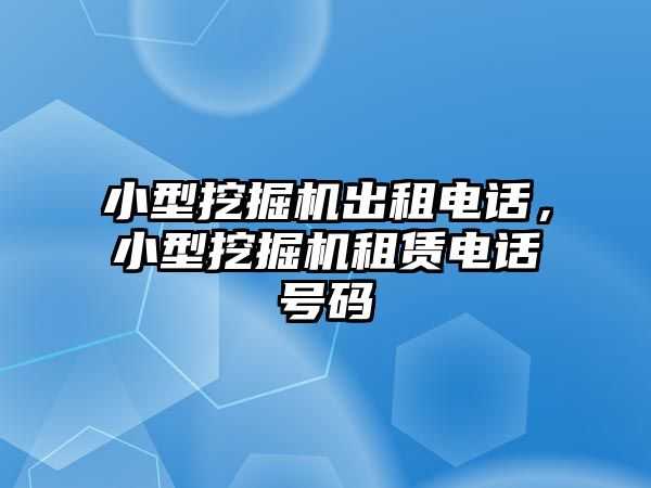 小型挖掘機出租電話，小型挖掘機租賃電話號碼