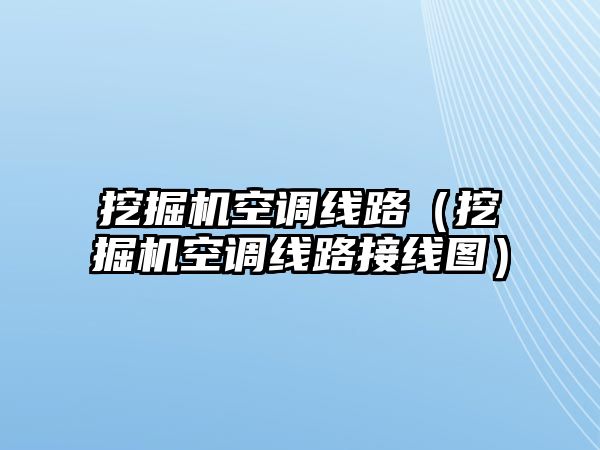 挖掘機空調線路（挖掘機空調線路接線圖）