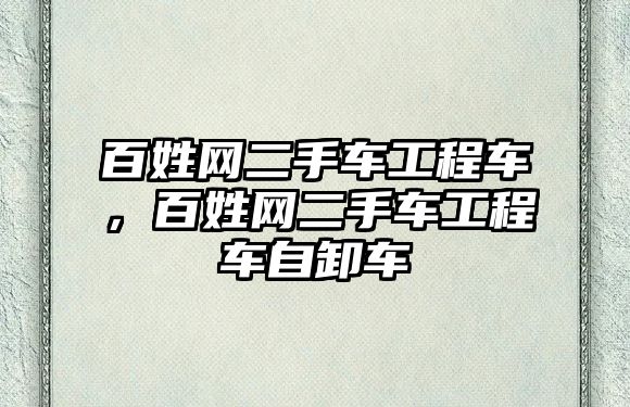 百姓網(wǎng)二手車工程車，百姓網(wǎng)二手車工程車自卸車