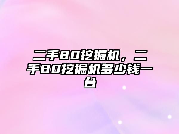 二手80挖掘機(jī)，二手80挖掘機(jī)多少錢一臺