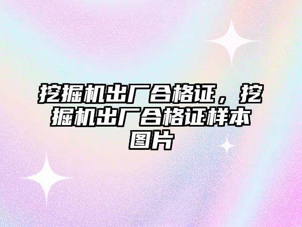 挖掘機(jī)出廠合格證，挖掘機(jī)出廠合格證樣本圖片