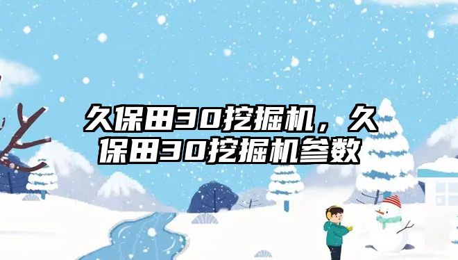 久保田30挖掘機(jī)，久保田30挖掘機(jī)參數(shù)