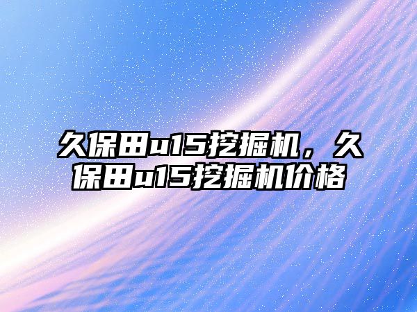 久保田u15挖掘機，久保田u15挖掘機價格