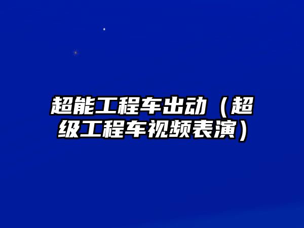 超能工程車出動（超級工程車視頻表演）