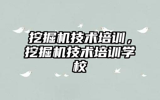 挖掘機技術培訓，挖掘機技術培訓學校