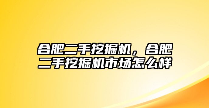 合肥二手挖掘機，合肥二手挖掘機市場怎么樣