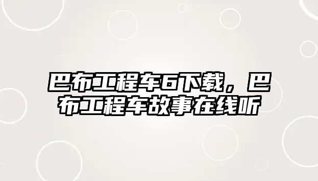 巴布工程車6下載，巴布工程車故事在線聽