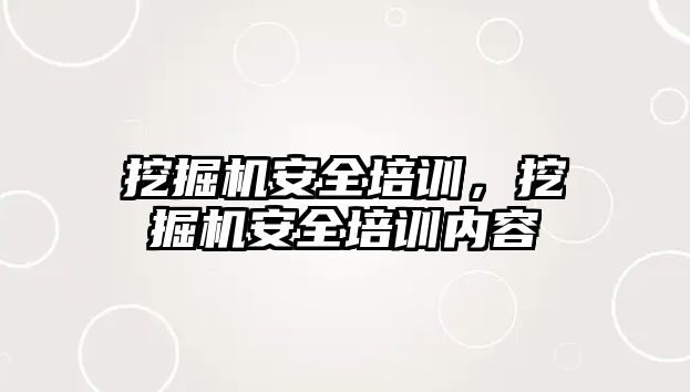 挖掘機安全培訓，挖掘機安全培訓內(nèi)容