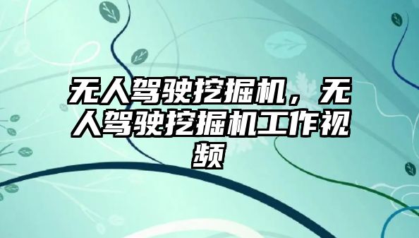 無人駕駛挖掘機，無人駕駛挖掘機工作視頻