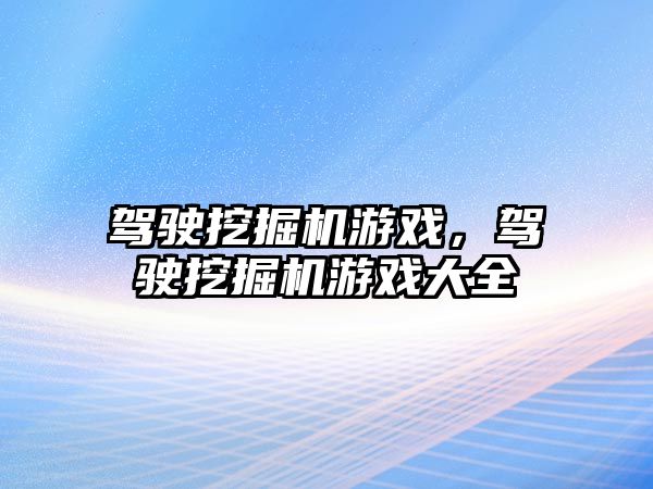 駕駛挖掘機游戲，駕駛挖掘機游戲大全