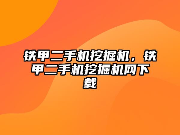 鐵甲二手機挖掘機，鐵甲二手機挖掘機網(wǎng)下載