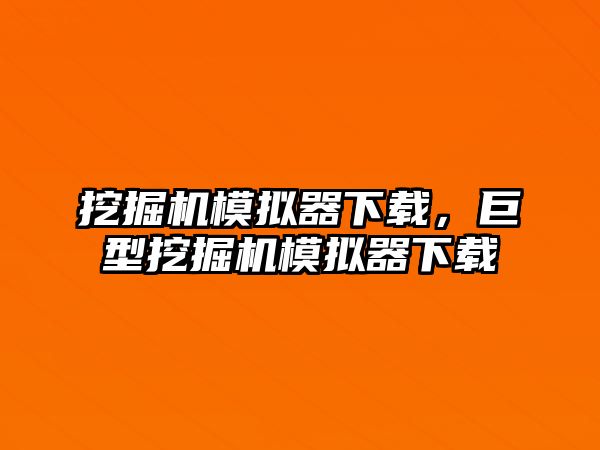 挖掘機(jī)模擬器下載，巨型挖掘機(jī)模擬器下載