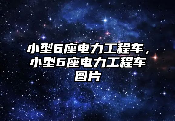 小型6座電力工程車，小型6座電力工程車圖片