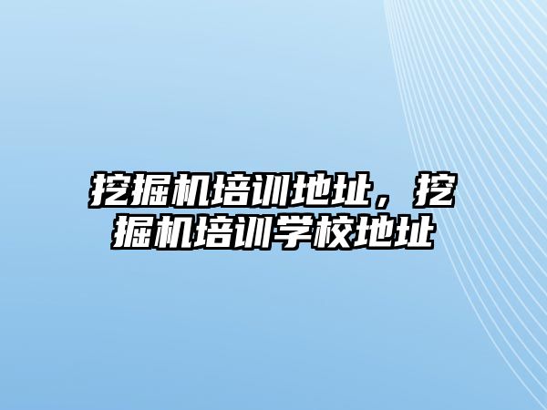 挖掘機培訓地址，挖掘機培訓學校地址