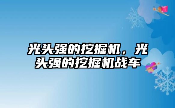 光頭強的挖掘機，光頭強的挖掘機戰(zhàn)車