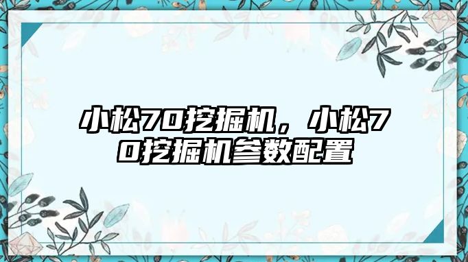 小松70挖掘機(jī)，小松70挖掘機(jī)參數(shù)配置