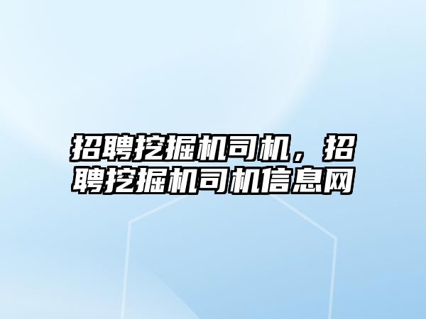 招聘挖掘機司機，招聘挖掘機司機信息網