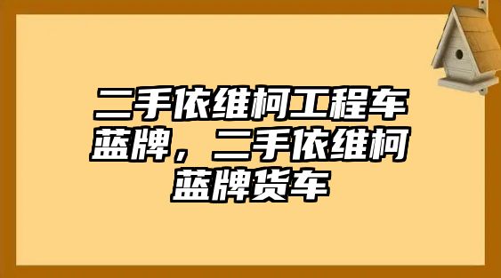 二手依維柯工程車藍(lán)牌，二手依維柯藍(lán)牌貨車