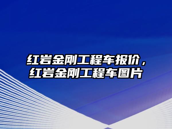 紅巖金剛工程車報價，紅巖金剛工程車圖片