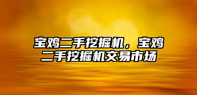 寶雞二手挖掘機，寶雞二手挖掘機交易市場