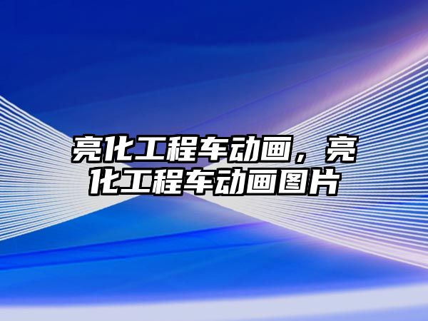 亮化工程車動畫，亮化工程車動畫圖片