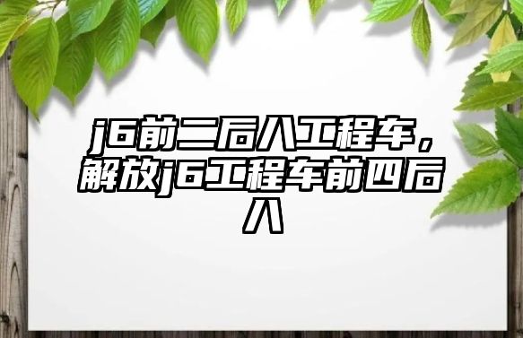 j6前二后八工程車，解放j6工程車前四后八