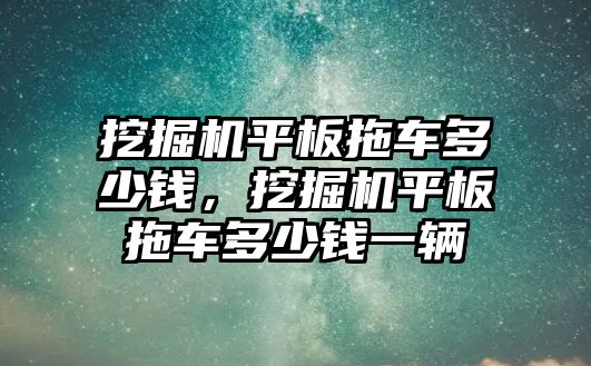 挖掘機平板拖車多少錢，挖掘機平板拖車多少錢一輛