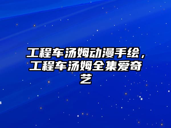 工程車湯姆動漫手繪，工程車湯姆全集愛奇藝