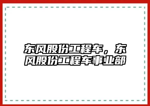 東風(fēng)股份工程車，東風(fēng)股份工程車事業(yè)部