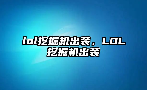 lol挖掘機出裝，LOL挖掘機出裝