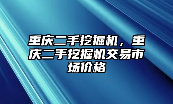 重慶二手挖掘機，重慶二手挖掘機交易市場價格