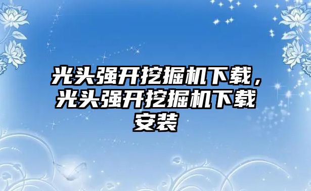 光頭強開挖掘機下載，光頭強開挖掘機下載安裝