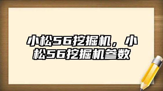 小松56挖掘機(jī)，小松56挖掘機(jī)參數(shù)