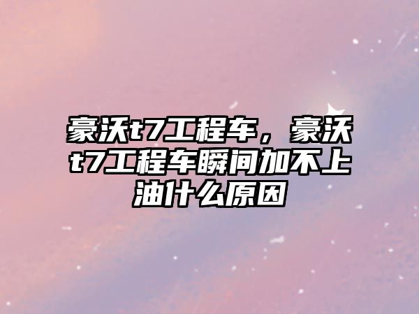 豪沃t7工程車，豪沃t7工程車瞬間加不上油什么原因