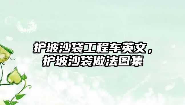 護(hù)坡沙袋工程車英文，護(hù)坡沙袋做法圖集