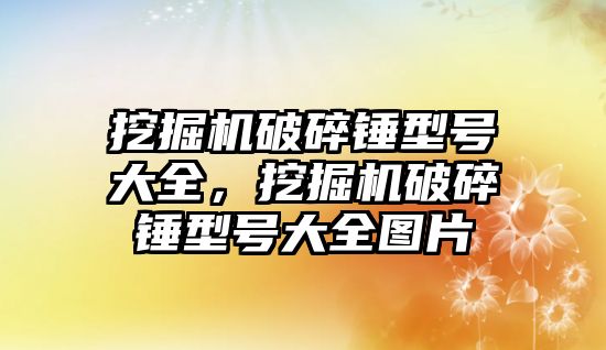 挖掘機破碎錘型號大全，挖掘機破碎錘型號大全圖片