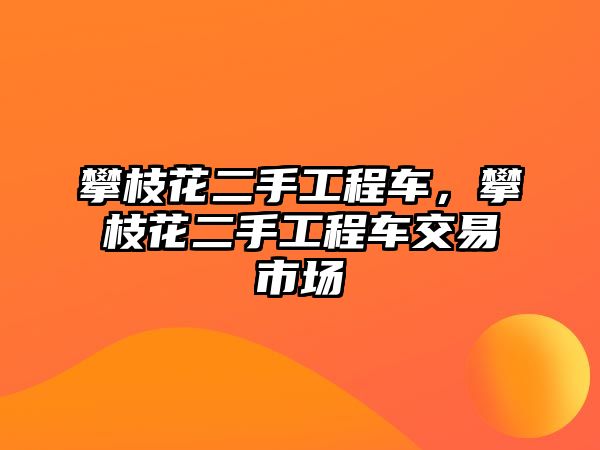 攀枝花二手工程車，攀枝花二手工程車交易市場