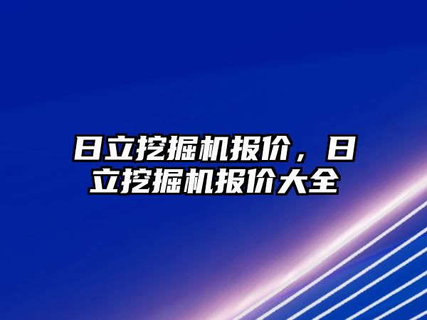 日立挖掘機報價，日立挖掘機報價大全