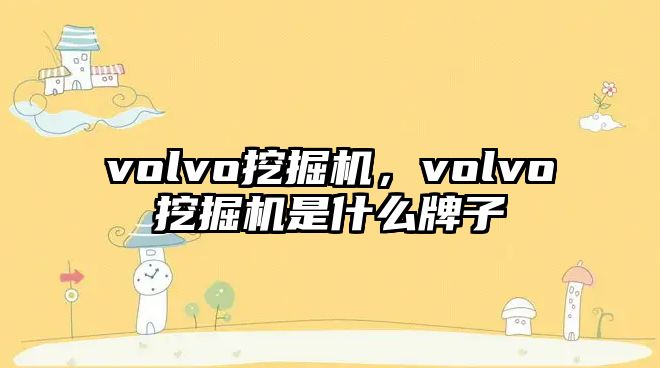 volvo挖掘機(jī)，volvo挖掘機(jī)是什么牌子