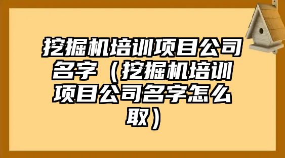 挖掘機(jī)培訓(xùn)項目公司名字（挖掘機(jī)培訓(xùn)項目公司名字怎么?。? class=